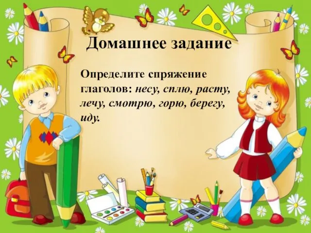 Домашнее задание Определите спряжение глаголов: несу, сплю, расту, лечу, смотрю, горю, берегу, иду.