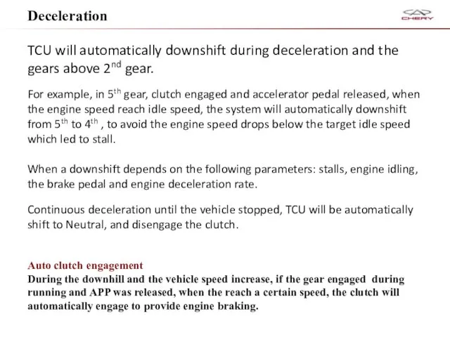 Deceleration TCU will automatically downshift during deceleration and the gears above