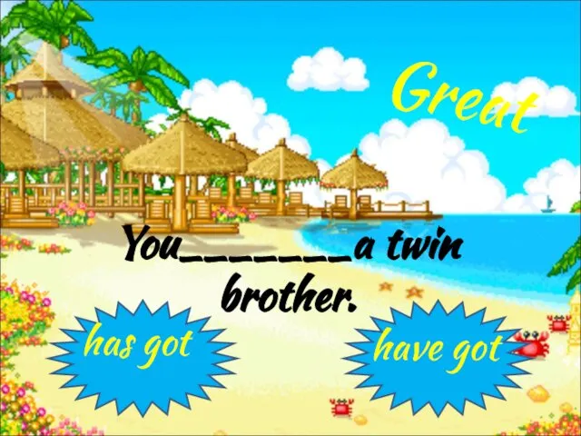 You_______a twin brother. has got have got Great