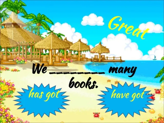 We ________ many books. have got has got Great