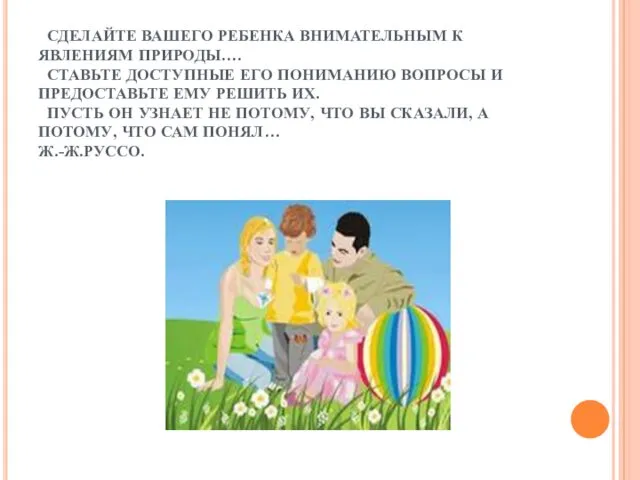 СДЕЛАЙТЕ ВАШЕГО РЕБЕНКА ВНИМАТЕЛЬНЫМ К ЯВЛЕНИЯМ ПРИРОДЫ.… СТАВЬТЕ ДОСТУПНЫЕ ЕГО ПОНИМАНИЮ