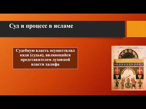 Суд и процесс в исламе Судебную власть осуществлял кади (судья), являющийся представителем духовной власти халифа