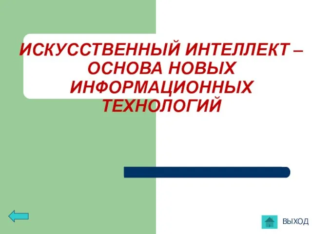 ИСКУССТВЕННЫЙ ИНТЕЛЛЕКТ – ОСНОВА НОВЫХ ИНФОРМАЦИОННЫХ ТЕХНОЛОГИЙ ВЫХОД