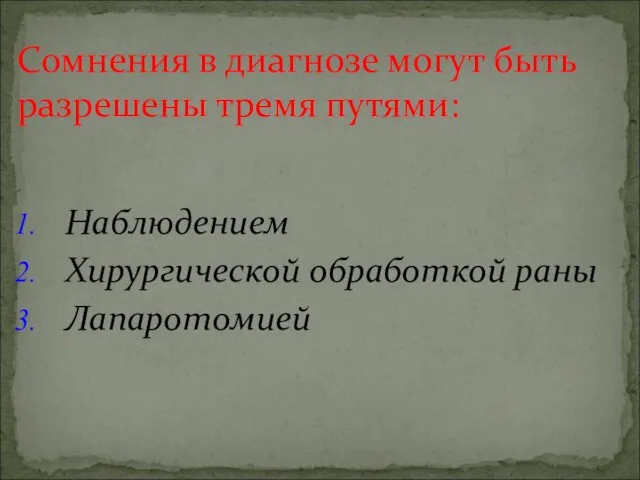 Наблюдением Хирургической обработкой раны Лапаротомией Сомнения в диагнозе могут быть разрешены тремя путями: