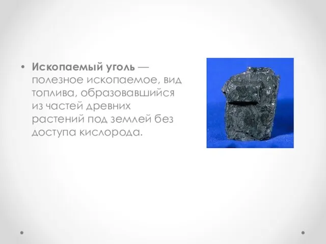 Ископаемый уголь — полезное ископаемое, вид топлива, образовавшийся из частей древних