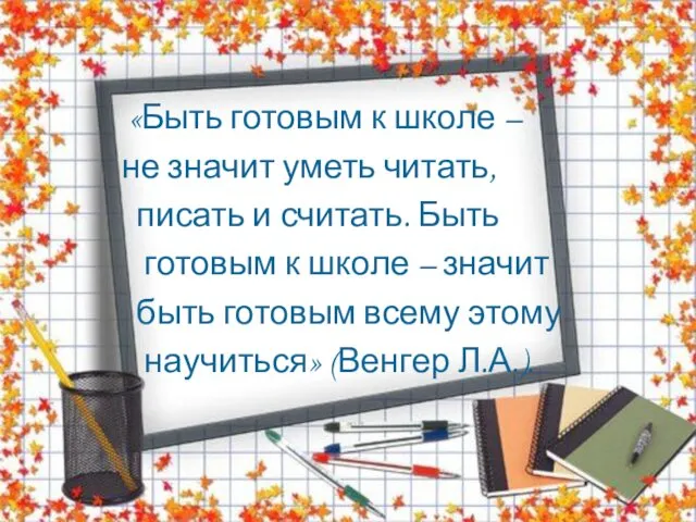 «Быть готовым к школе – не значит уметь читать, писать и