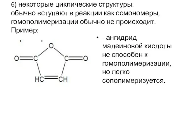 6) некоторые циклические структуры: обычно вступают в реакции как сомономеры, гомополимеризации