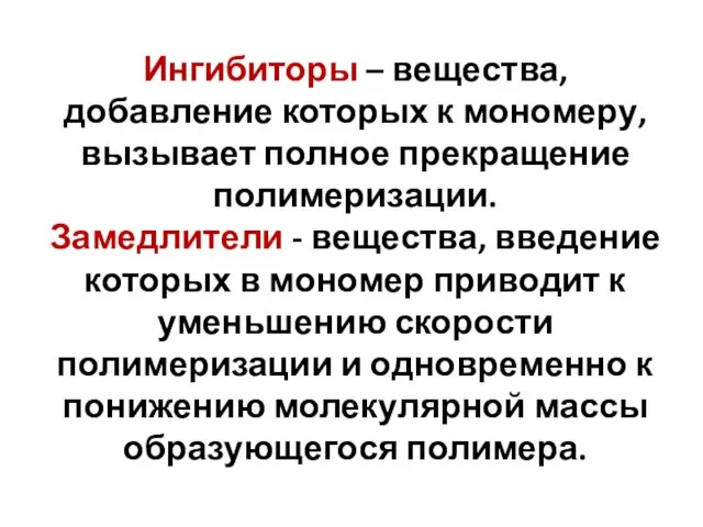 Ингибиторы – вещества, добавление которых к мономеру, вызывает полное прекращение полимеризации.