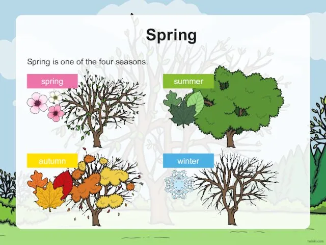 Spring Spring is one of the four seasons. spring autumn summer winter