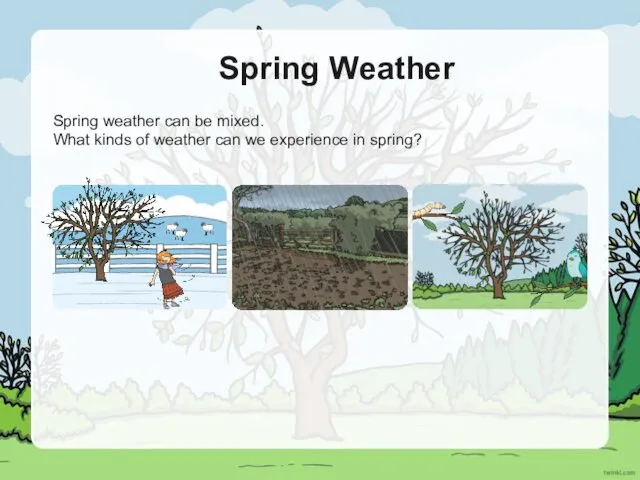 Spring Weather Spring weather can be mixed. What kinds of weather can we experience in spring?