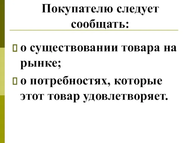 Покупателю следует сообщать: о существовании товара на рынке; о потребностях, которые этот товар удовлетворяет.