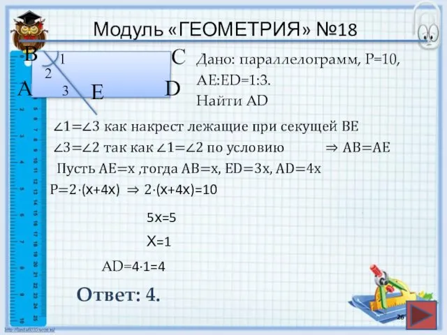 Модуль «ГЕОМЕТРИЯ» №18 Ответ: 4. Дано: параллелограмм, P=10, АЕ:ЕD=1:3. Найти AD