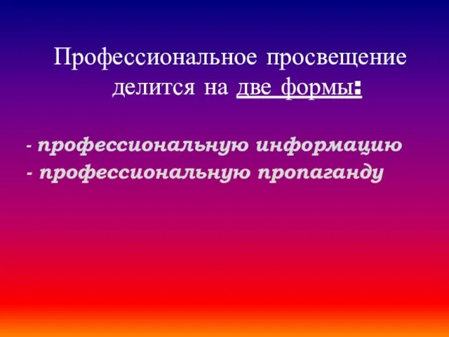 Профессиональное просвещение делится на две формы: - профессиональную информацию - профессиональную пропаганду