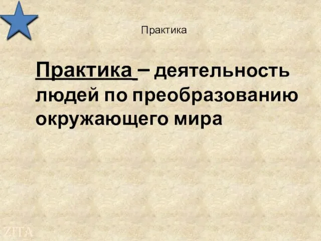 Практика Практика – деятельность людей по преобразованию окружающего мира