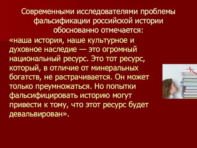 Современными исследователями проблемы фальсификации российской истории обоснованно отмечается: «наша история, наше