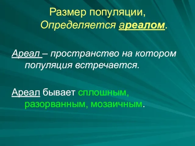 Размер популяции, Определяется ареалом. Ареал – пространство на котором популяция встречается. Ареал бывает сплошным, разорванным, мозаичным.