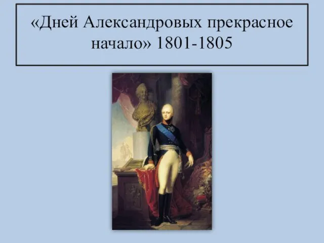 «Дней Александровых прекрасное начало» 1801-1805