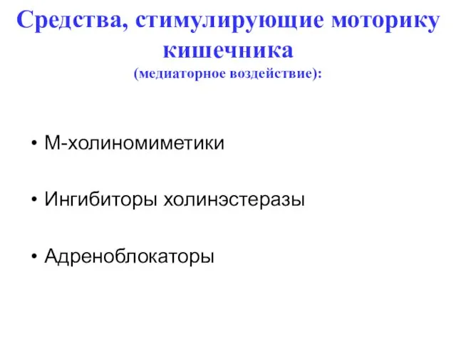 Средства, стимулирующие моторику кишечника (медиаторное воздействие): М-холиномиметики Ингибиторы холинэстеразы Адреноблокаторы