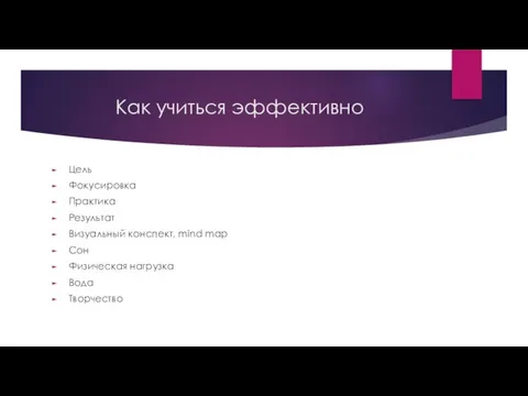 Как учиться эффективно Цель Фокусировка Практика Результат Визуальный конспект, mind map Сон Физическая нагрузка Вода Творчество