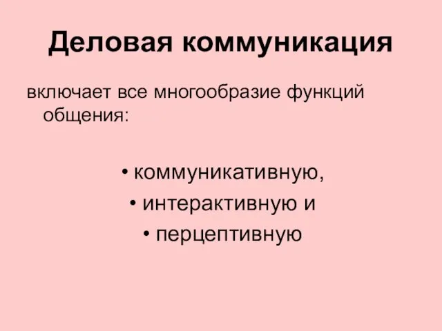 Деловая коммуникация включает все многообразие функций общения: коммуникативную, интерактивную и перцептивную