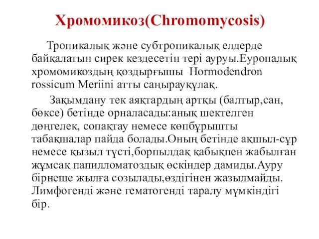 Хромомикоз(Chromomycosis) Тропикалық және субтропикалық елдерде байқалатын сирек кездесетін тері ауруы.Еуропалық хромомикоздың