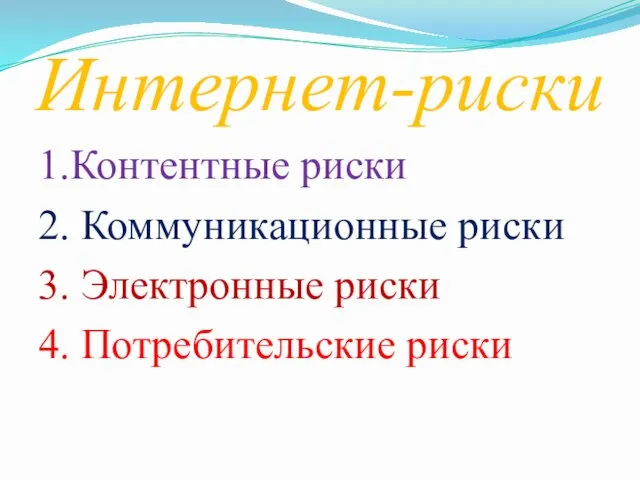 Интернет-риски 1.Контентные риски 2. Коммуникационные риски 3. Электронные риски 4. Потребительские риски