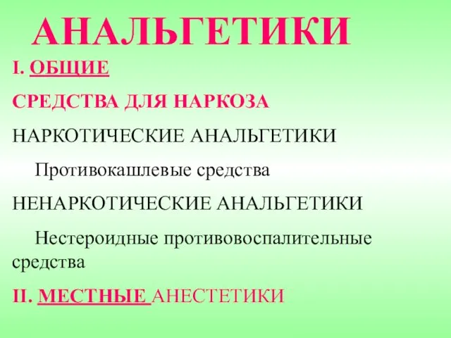 АНАЛЬГЕТИКИ I. ОБЩИЕ CРЕДСТВА ДЛЯ НАРКОЗА НАРКОТИЧЕСКИЕ АНАЛЬГЕТИКИ Противокашлевые средства НЕНАРКОТИЧЕСКИЕ