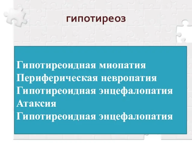 гипотиреоз Гипотиреоидная миопатия Периферическая невропатия Гипотиреоидная энцефалопатия Атаксия Гипотиреоидная энцефалопатия