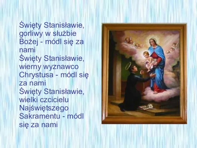 Święty Stanisławie, gorliwy w służbie Bożej - módl się za nami