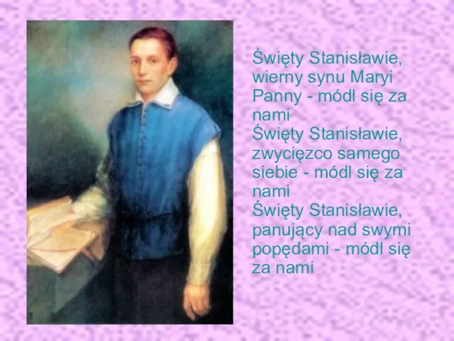 Święty Stanisławie, wierny synu Maryi Panny - módl się za nami