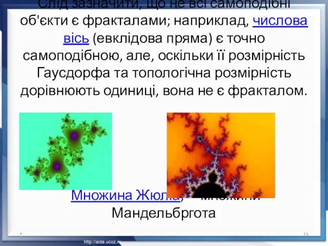 Слід зазначити, що не всі самоподібні об'єкти є фракталами; наприклад, числова