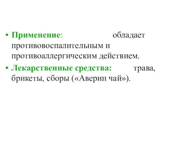 Применение: обладает противовоспалительным и противоаллергическим действием. Лекарственные средства: трава, брикеты, сборы («Аверин чай»).