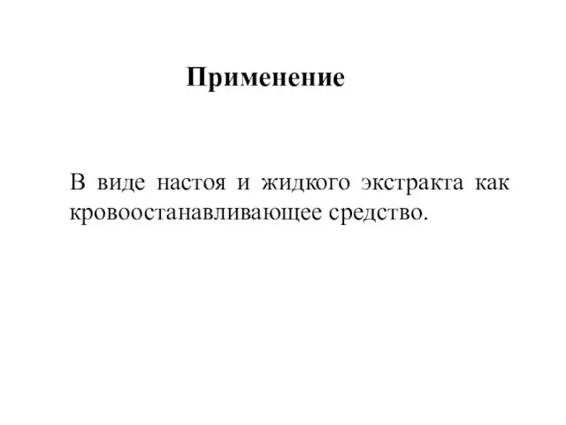 В виде настоя и жидкого экстракта как кровоостанавливающее средство. Применение