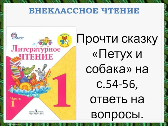 ВНЕКЛАССНОЕ ЧТЕНИЕ Прочти сказку «Петух и собака» на с.54-56, ответь на вопросы.