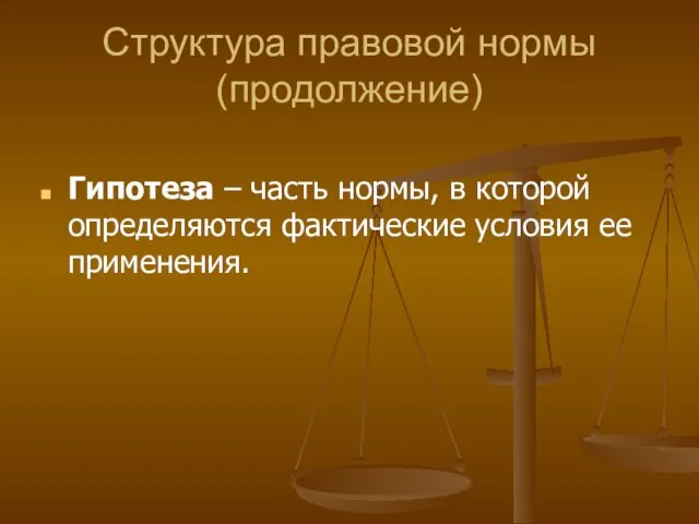 Структура правовой нормы (продолжение) Гипотеза – часть нормы, в которой определяются фактические условия ее применения.