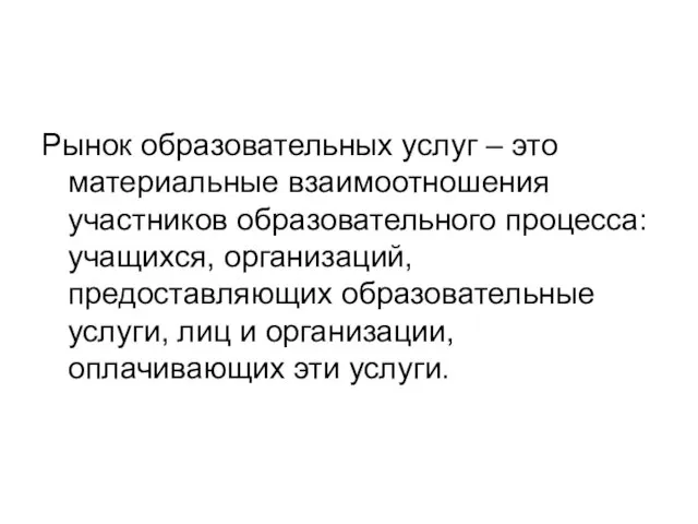 Рынок образовательных услуг – это материальные взаимоотношения участников образовательного процесса: учащихся,