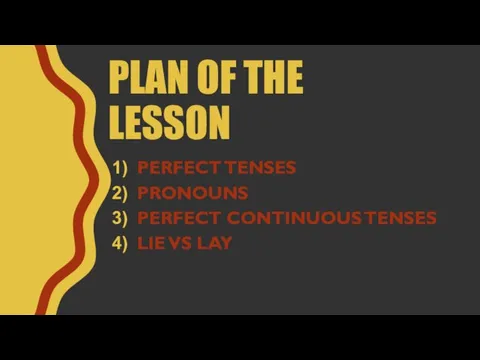 PLAN OF THE LESSON PERFECT TENSES PRONOUNS PERFECT CONTINUOUS TENSES LIE VS LAY