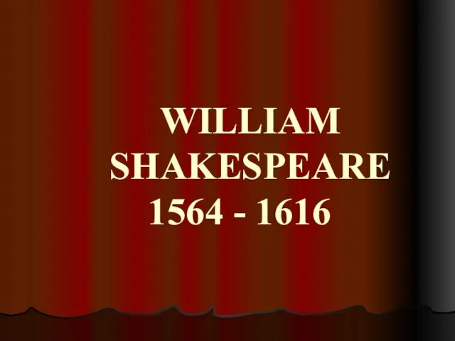 WILLIAM SHAKESPEARE 1564 - 1616