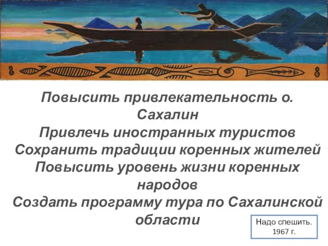 Надо спешить. 1967 г. Повысить привлекательность о. Сахалин Привлечь иностранных туристов