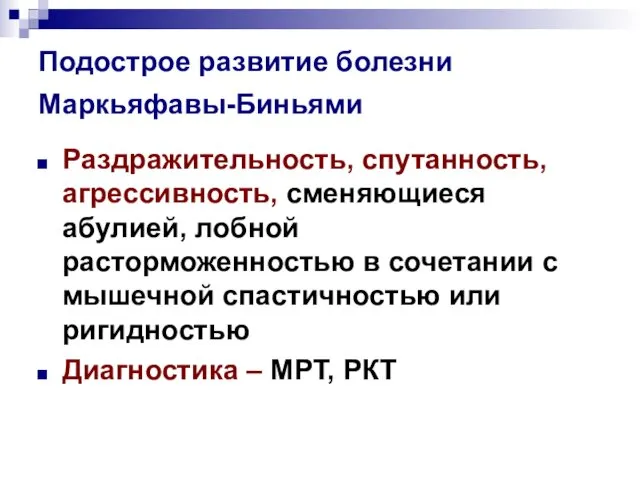 Подострое развитие болезни Маркьяфавы-Биньями Раздражительность, спутанность, агрессивность, сменяющиеся абулией, лобной расторможенностью