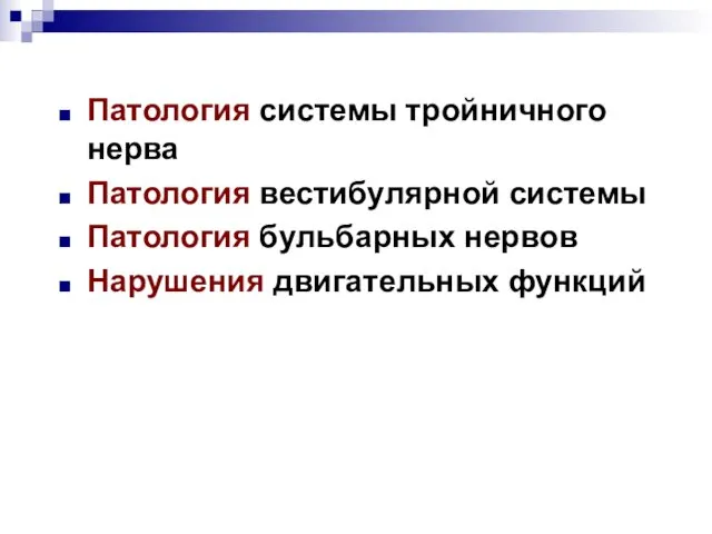 Патология системы тройничного нерва Патология вестибулярной системы Патология бульбарных нервов Нарушения двигательных функций