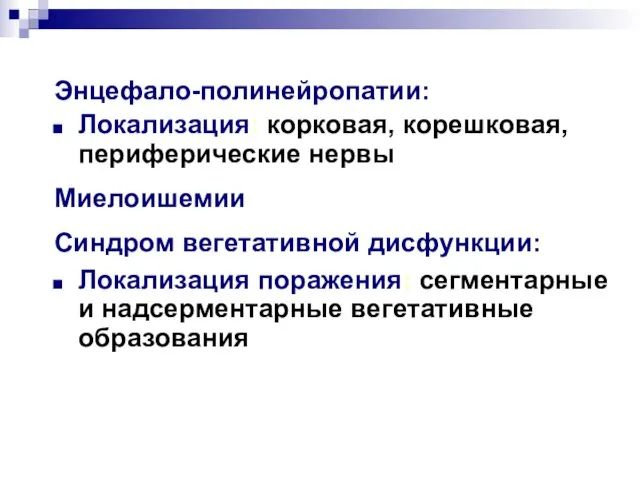 Энцефало-полинейропатии: Локализация: корковая, корешковая, периферические нервы Миелоишемии Синдром вегетативной дисфункции: Локализация