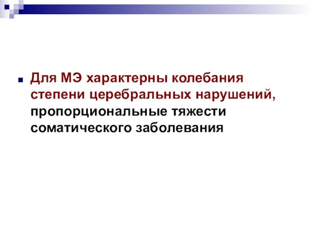 Для МЭ характерны колебания степени церебральных нарушений, пропорциональные тяжести соматического заболевания