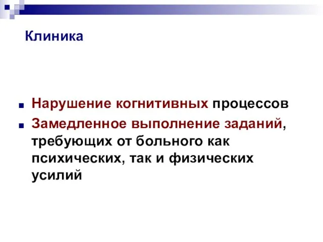 Клиника Нарушение когнитивных процессов Замедленное выполнение заданий, требующих от больного как психических, так и физических усилий