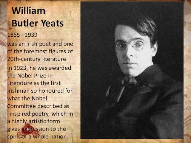 William Butler Yeats 1865 –1939 was an Irish poet and one