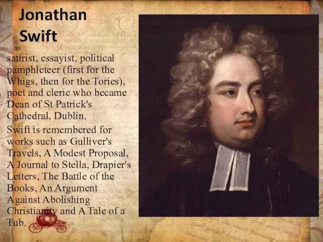 Jonathan Swift satirist, essayist, political pamphleteer (first for the Whigs, then