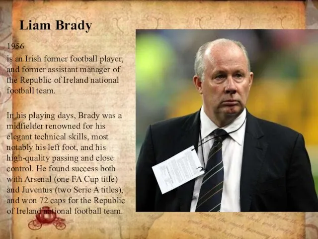 Liam Brady 1956 is an Irish former football player, and former