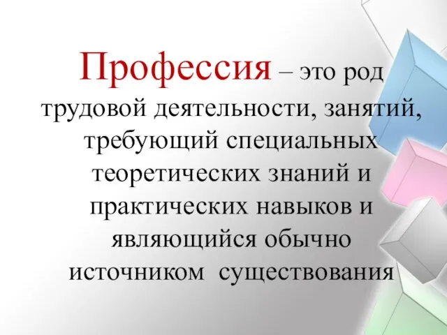 Профессия – это род трудовой деятельности, занятий, требующий специальных теоретических знаний