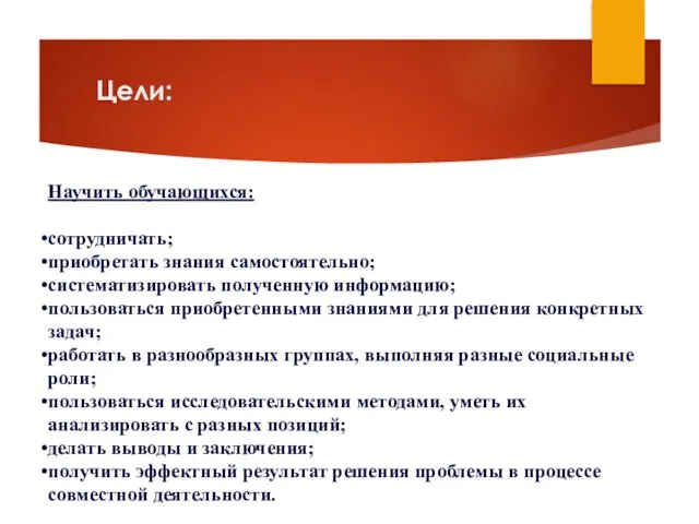 Цели: Научить обучающихся: сотрудничать; приобретать знания самостоятельно; систематизировать полученную информацию; пользоваться