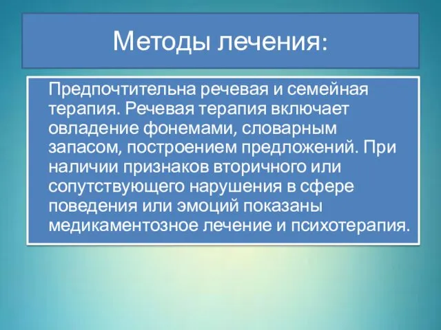 Методы лечения: Предпочтительна речевая и семейная терапия. Речевая терапия включает овладение